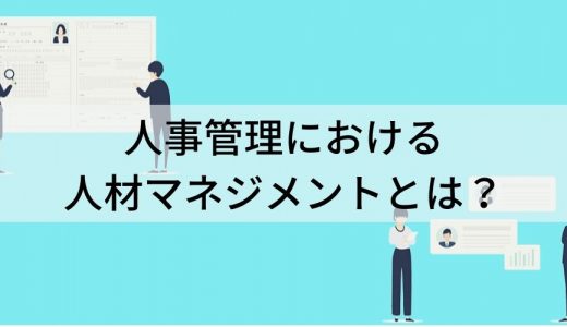 人事管理における人材マネジメントのメリット、手順、企業例