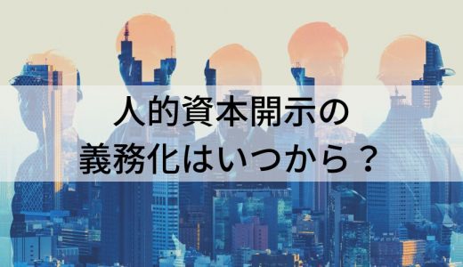 人的資本の情報開示義務化の対象企業と項目【いつから？】