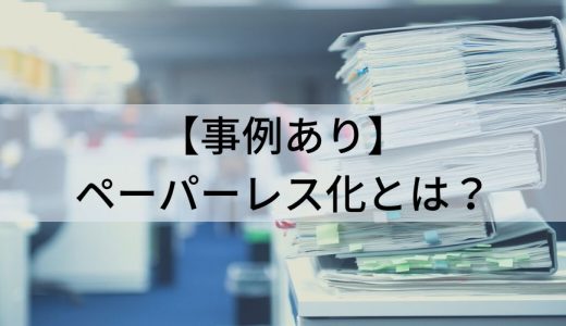 【事例あり】ペーパーレス化とは？ 方法、進め方、メリット