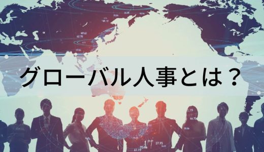 グローバル人事とは？ 人事制度、課題、事例、検討ポイント