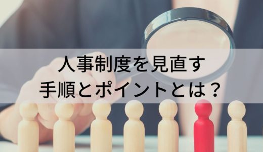 人事制度を見直す手順とポイントとは？ タイミング、スケジュール