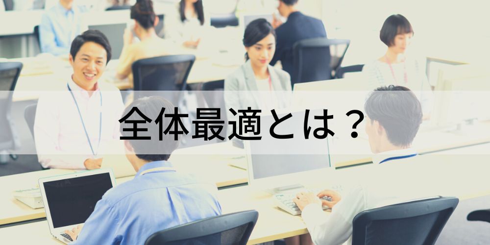 全体最適とは?【わかりやすく解説】部分最適との共通点と違い - カオナビ人事用語集