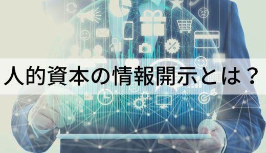 人的資本の情報開示とは？【開示が求められる19項目】義務化