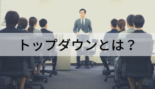 トップダウンとは？【意味を簡単に】ボトムアップとの違い