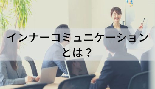 インナーコミュニケーションとは？ 事例、施策、効果、ツール