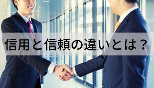 信用と信頼の違いとは？【わかりやすく解説】ビジネスでは？