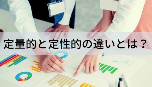 定量的・定性的の意味の違い【使い分け方】分析、目標、評価