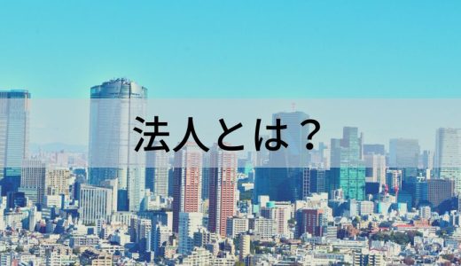 法人とは？【意味や種類をわかりやすく】企業や会社との違い