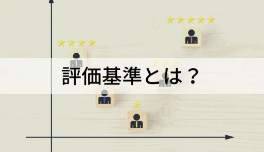 評価基準とは？【作り方をわかりやすく】目的、項目の具体例