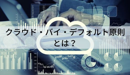 クラウドバイデフォルト原則とは？ 意味や策定の背景を簡単に