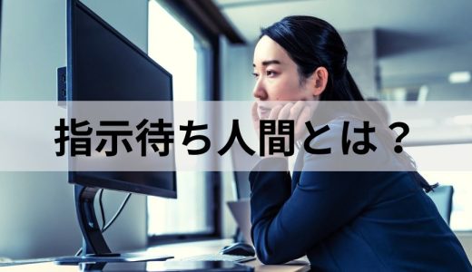 指示待ち人間とは？【原因と改善方法を簡単に】悪影響、予防策