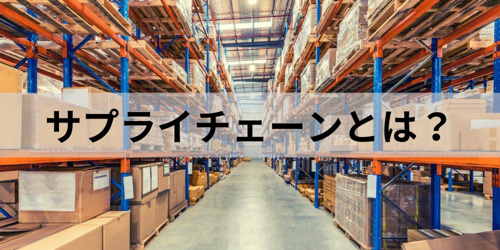 サプライチェーン（マネジメント）とは？【わかりやすく解説