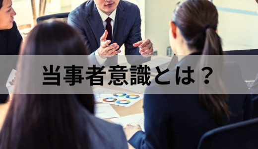 当事者意識とは？【ない原因】高める方法、持たせるには？