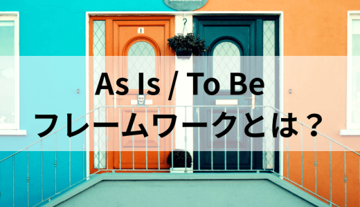 As Is / To Beフレームワークとは？ 分析のやり方や活用例を解説