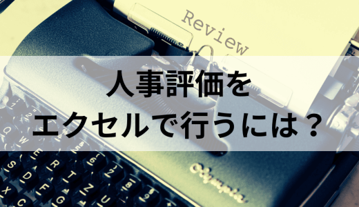 人事評価をエクセルで行うには？ ポイントやテンプレートを紹介