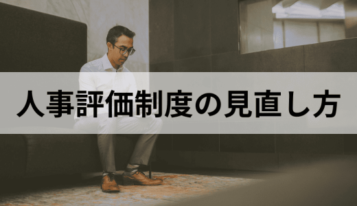人事評価制度はどう見直す？ 見直しの目的やポイント、手順を解説