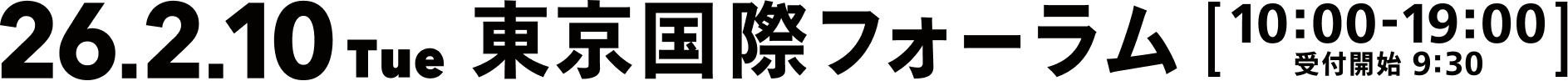 2026.2.10Tue 東京国際フォーラム 10:00-19:00 受付開始9:30