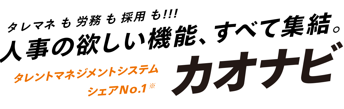 タレマネも労務も採用も!!! 人事の欲しい機能、すべて集結。タレントマネジメントシステム シェアNo.1 カオナビ