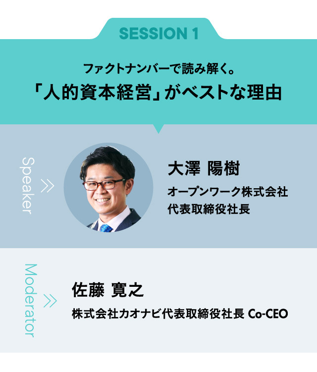 SESSION1 ファクトナンバーで読み解く。「人的資本経営」がベストな理由　スピーカー：大澤 陽樹　オープンワーク株式会社　代表取締役社長　／　モデレーター：佐藤 寛之　株式会社カオナビ代表取締役社長 Co-CEO