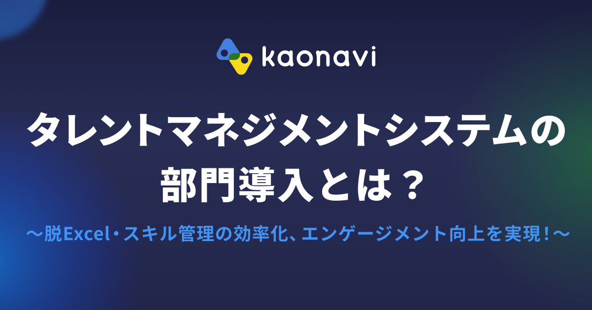 タレントマネジメントシステムの部門導入とは？～脱Excel・スキル管理の効率化、エンゲージメント向上を実現！～