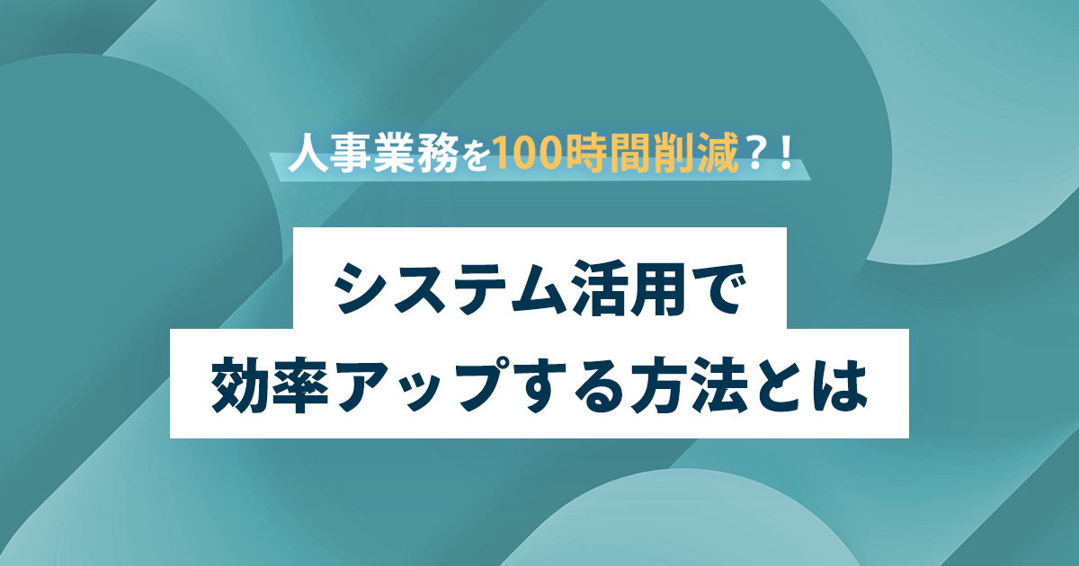 人事業務を100時間削減？！システム活用で効率アップする方法とは